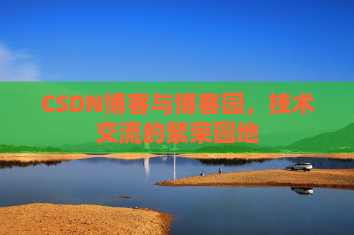 CSDN博客与博客园，技术交流的繁荣园地